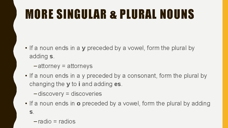 MORE SINGULAR & PLURAL NOUNS • If a noun ends in a y preceded