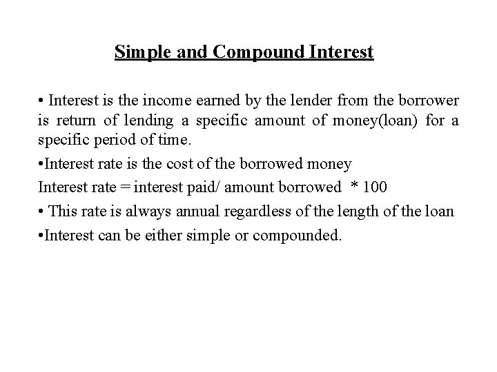 Simple and Compound Interest • Interest is the income earned by the lender from