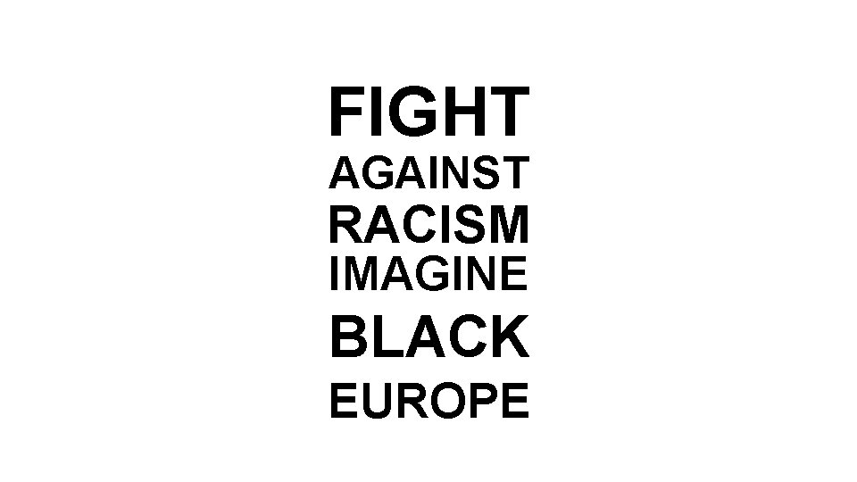 FIGHT AGAINST RACISM IMAGINE BLACK EUROPE 