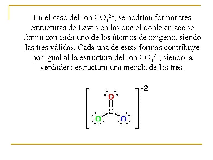 En el caso del ion CO 32–, se podrían formar tres estructuras de Lewis
