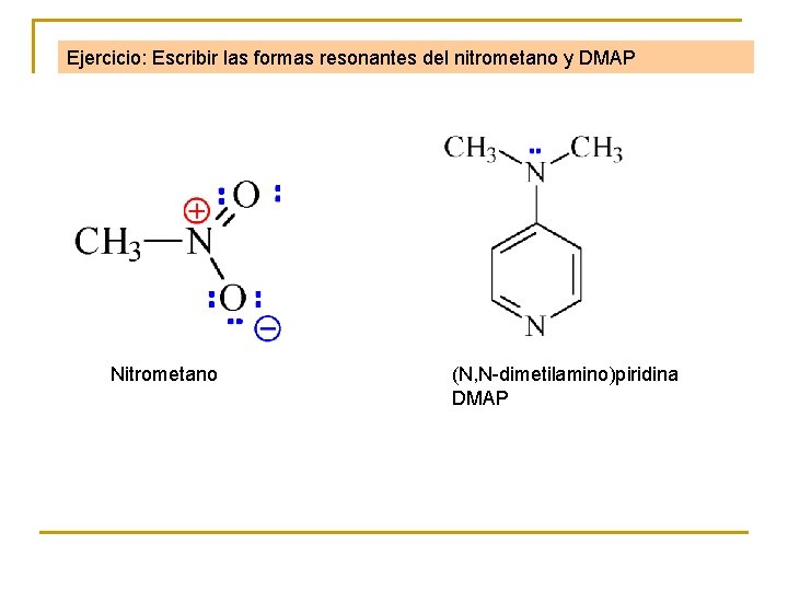 Ejercicio: Escribir las formas resonantes del nitrometano y DMAP Nitrometano (N, N-dimetilamino)piridina DMAP 