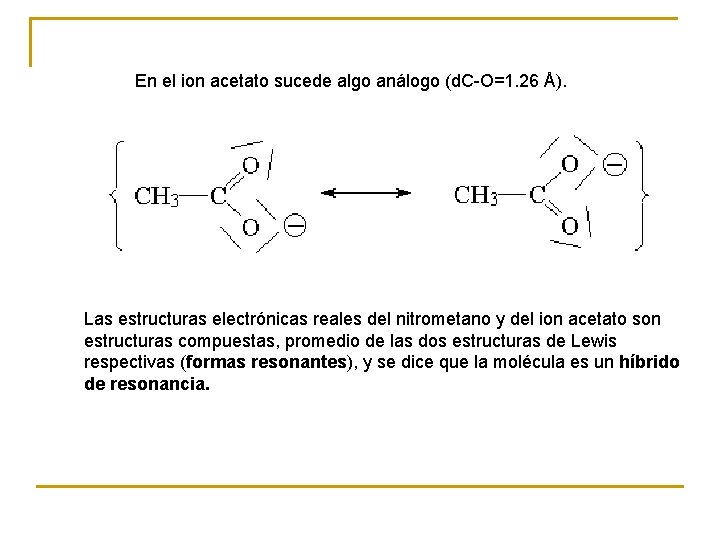 En el ion acetato sucede algo análogo (d. C-O=1. 26 Å). Las estructuras electrónicas