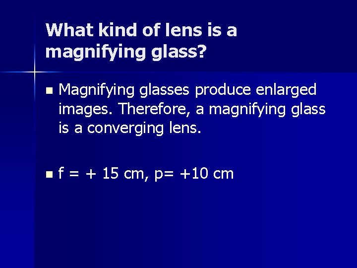 What kind of lens is a magnifying glass? n Magnifying glasses produce enlarged images. What kind of lens is a magnifying glass? n Magnifying glasses produce enlarged images.