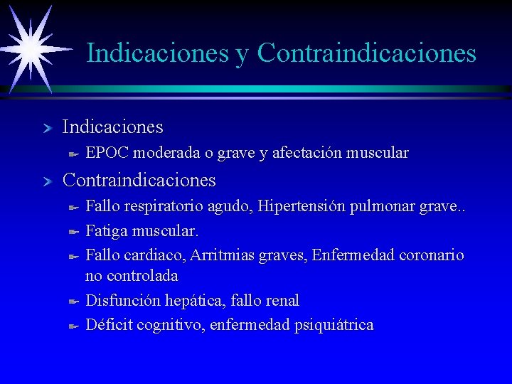 Indicaciones y Contraindicaciones Indicaciones EPOC moderada o grave y afectación muscular Contraindicaciones Fallo respiratorio Indicaciones y Contraindicaciones Indicaciones EPOC moderada o grave y afectación muscular Contraindicaciones Fallo respiratorio