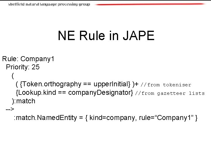 NE Rule in JAPE Rule: Company 1 Priority: 25 ( ( {Token. orthography ==