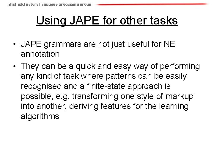 Using JAPE for other tasks • JAPE grammars are not just useful for NE