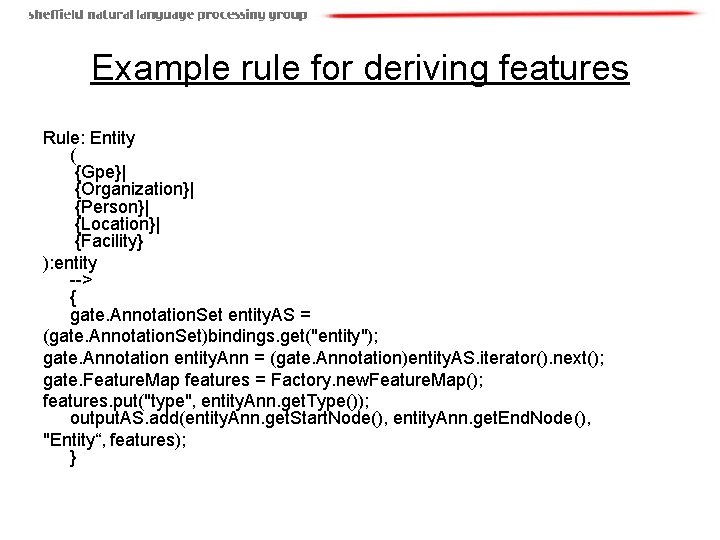 Example rule for deriving features Rule: Entity ( {Gpe}| {Organization}| {Person}| {Location}| {Facility} ):