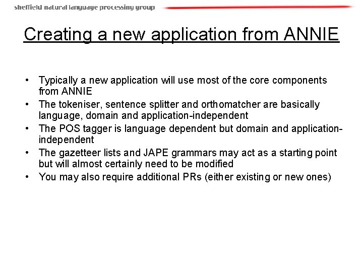 Creating a new application from ANNIE • Typically a new application will use most