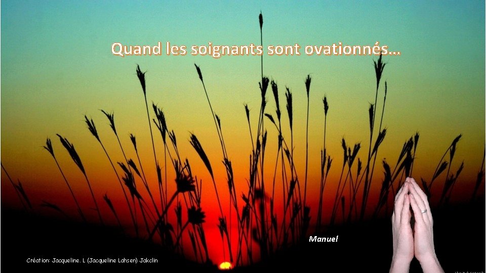 Quand les soignants sont ovationnés… Manuel Création: Jacqueline. L (Jacqueline Lahsen) Jakclin 