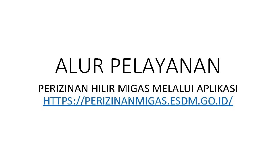 ALUR PELAYANAN PERIZINAN HILIR MIGAS MELALUI APLIKASI HTTPS: //PERIZINANMIGAS. ESDM. GO. ID/ 