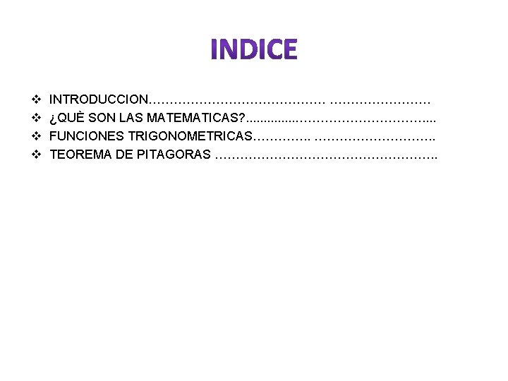 v v INTRODUCCION………………… ¿QUÈ SON LAS MATEMATICAS? . . . ……………. . FUNCIONES TRIGONOMETRICAS………….