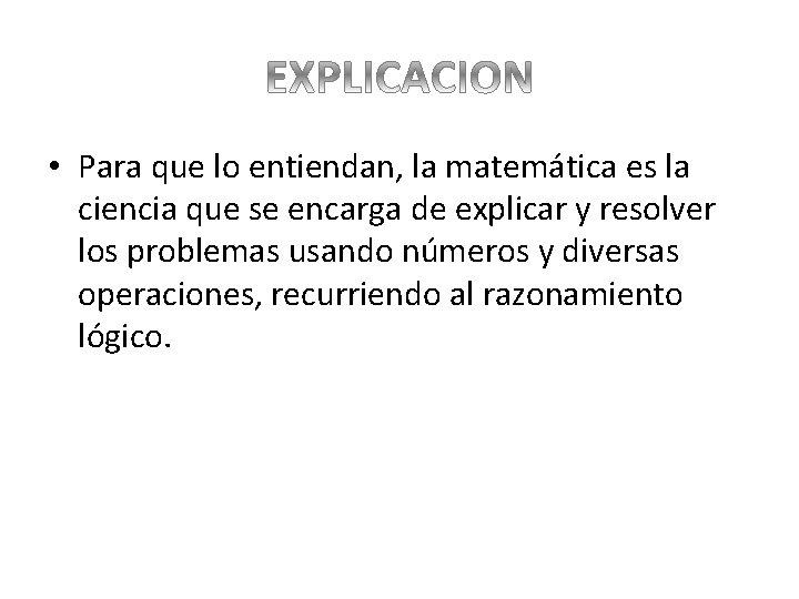  • Para que lo entiendan, la matemática es la ciencia que se encarga