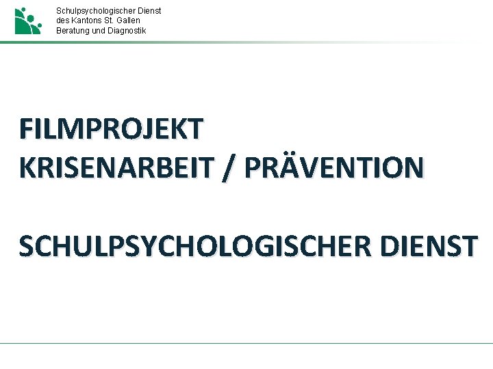 Schulpsychologischer Dienst des Kantons St. Gallen Beratung und Diagnostik FILMPROJEKT KRISENARBEIT / PRÄVENTION SCHULPSYCHOLOGISCHER