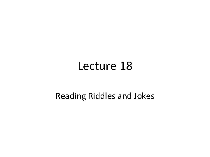 Lecture 18 Reading Riddles and Jokes 