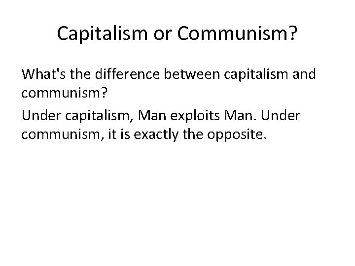 Capitalism or Communism? What's the difference between capitalism and communism? Under capitalism, Man exploits