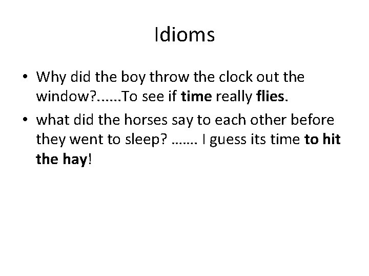 Idioms • Why did the boy throw the clock out the window? . .