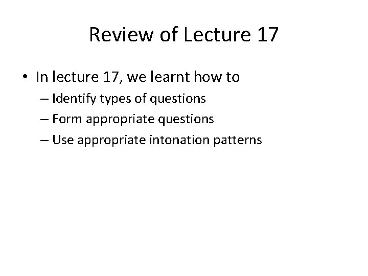 Review of Lecture 17 • In lecture 17, we learnt how to – Identify