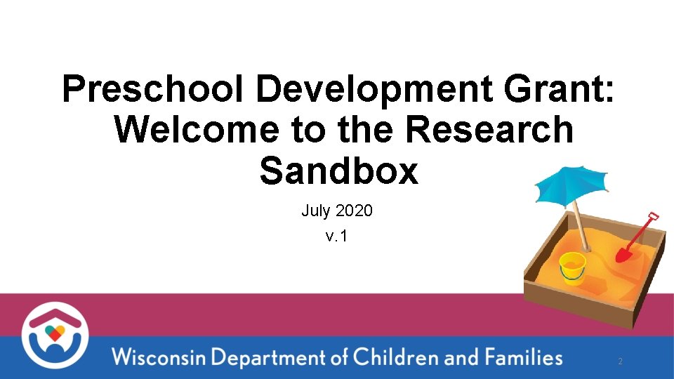Preschool Development Grant: Welcome to the Research Sandbox July 2020 v. 1 2 