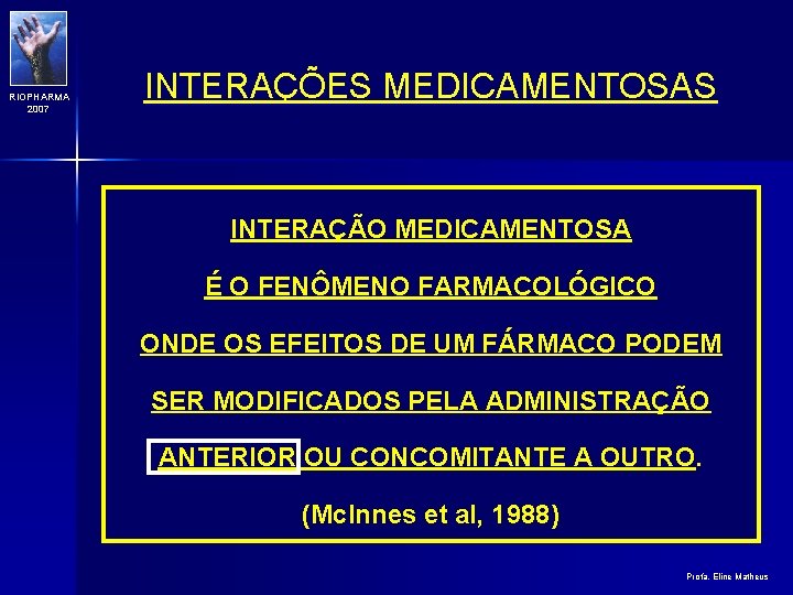 RIOPHARMA 2007 INTERAÇÕES MEDICAMENTOSAS INTERAÇÃO MEDICAMENTOSA É O FENÔMENO FARMACOLÓGICO ONDE OS EFEITOS DE