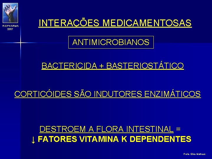 RIOPHARMA 2007 INTERAÇÕES MEDICAMENTOSAS ANTIMICROBIANOS BACTERICIDA + BASTERIOSTÁTICO CORTICÓIDES SÃO INDUTORES ENZIMÁTICOS DESTROEM A