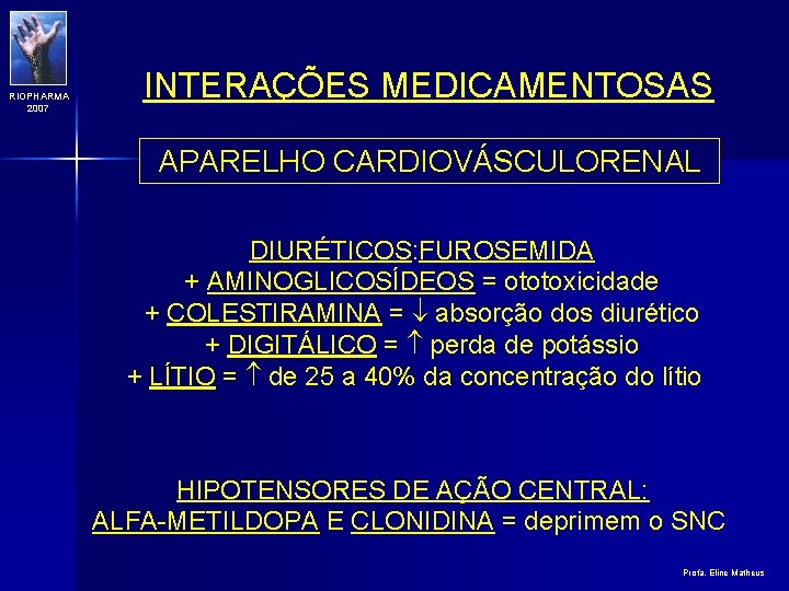 RIOPHARMA 2007 INTERAÇÕES MEDICAMENTOSAS APARELHO CARDIOVÁSCULORENAL DIURÉTICOS: FUROSEMIDA + AMINOGLICOSÍDEOS = ototoxicidade + COLESTIRAMINA