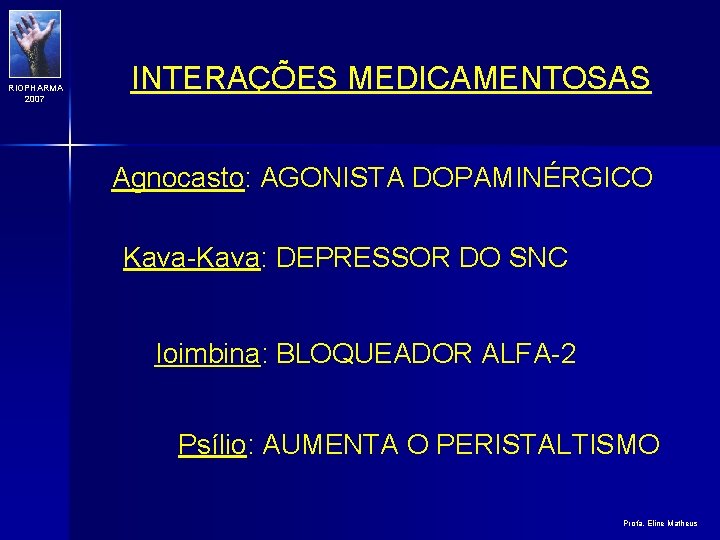 RIOPHARMA 2007 INTERAÇÕES MEDICAMENTOSAS Agnocasto: AGONISTA DOPAMINÉRGICO Kava-Kava: DEPRESSOR DO SNC Ioimbina: BLOQUEADOR ALFA-2