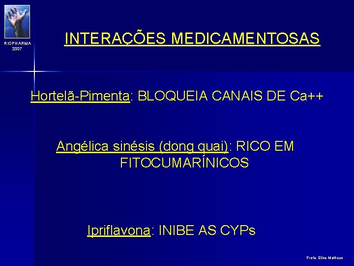 RIOPHARMA 2007 INTERAÇÕES MEDICAMENTOSAS Hortelã-Pimenta: BLOQUEIA CANAIS DE Ca++ Angélica sinésis (dong quai): RICO