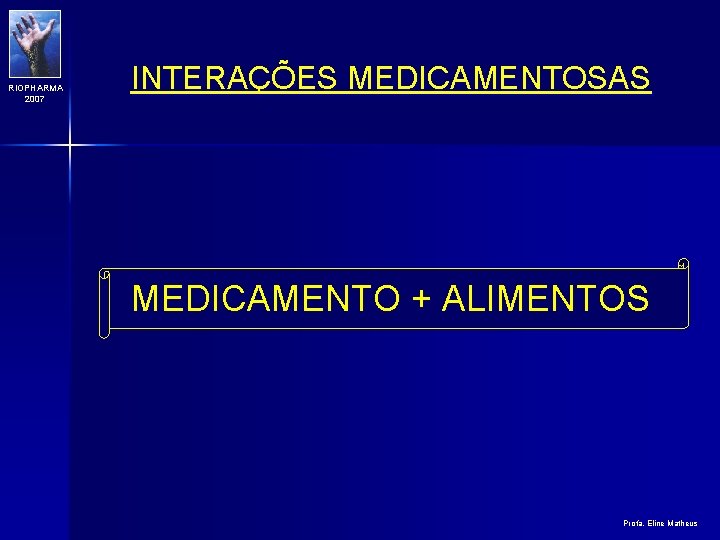 RIOPHARMA 2007 INTERAÇÕES MEDICAMENTOSAS MEDICAMENTO + ALIMENTOS Profa. Eline Matheus 