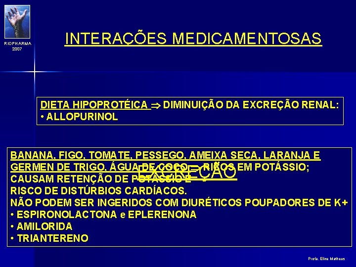 RIOPHARMA 2007 INTERAÇÕES MEDICAMENTOSAS DIETA HIPOPROTÉICA DIMINUIÇÃO DA EXCREÇÃO RENAL: • ALLOPURINOL BANANA, FIGO,