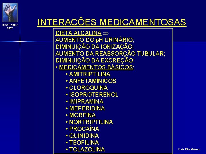 RIOPHARMA 2007 INTERAÇÕES MEDICAMENTOSAS DIETA ALCALINA AUMENTO DO p. H URINÁRIO; DIMINUIÇÃO DA IONIZAÇÃO;