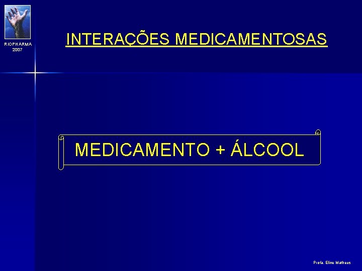 RIOPHARMA 2007 INTERAÇÕES MEDICAMENTOSAS MEDICAMENTO + ÁLCOOL Profa. Eline Matheus 