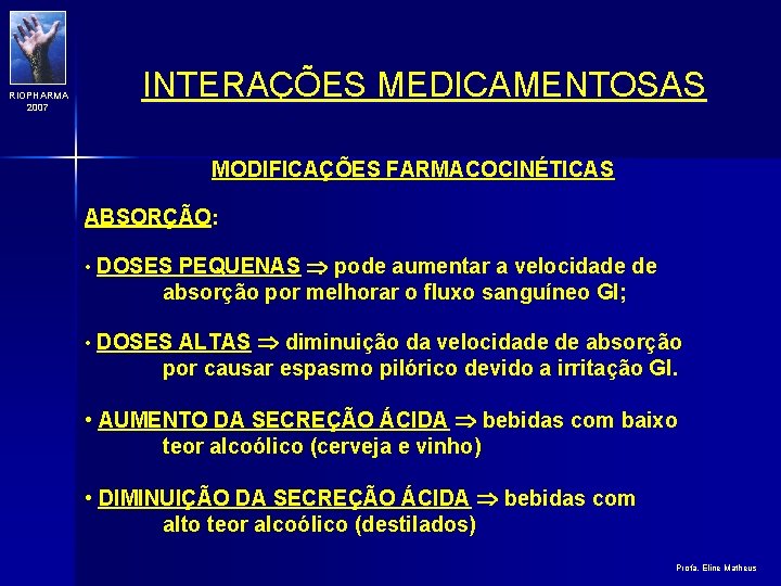 RIOPHARMA 2007 INTERAÇÕES MEDICAMENTOSAS MODIFICAÇÕES FARMACOCINÉTICAS ABSORÇÃO: • DOSES PEQUENAS pode aumentar a velocidade