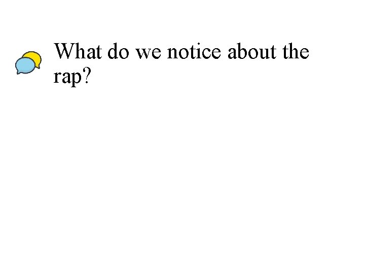 What do we notice about the rap? 