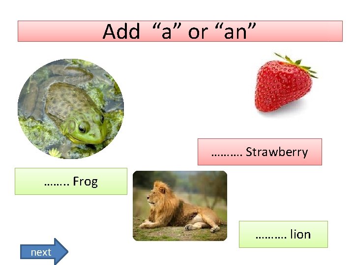 Add “a” or “an” ………. Strawberry ……. . Frog ………. lion next 