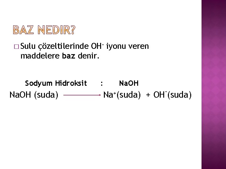 � Sulu çözeltilerinde OH- iyonu veren maddelere baz denir. Sodyum Hidroksit Na. OH (suda)