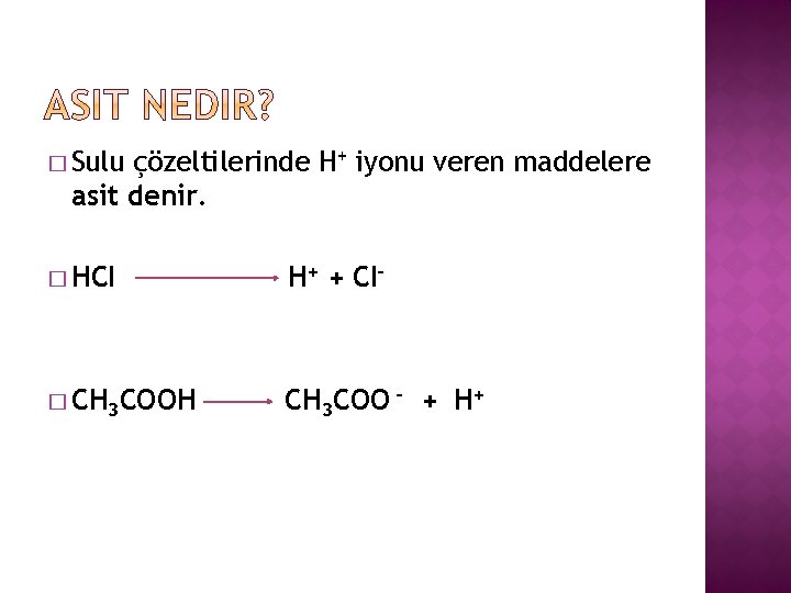 � Sulu çözeltilerinde H+ iyonu veren maddelere asit denir. � HCI H+ + CI–