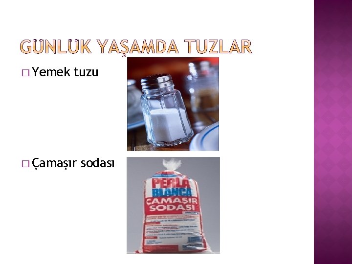 � Yemek tuzu � Çamaşır sodası 