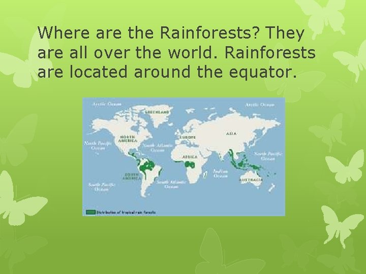 Where are the Rainforests? They are all over the world. Rainforests are located around