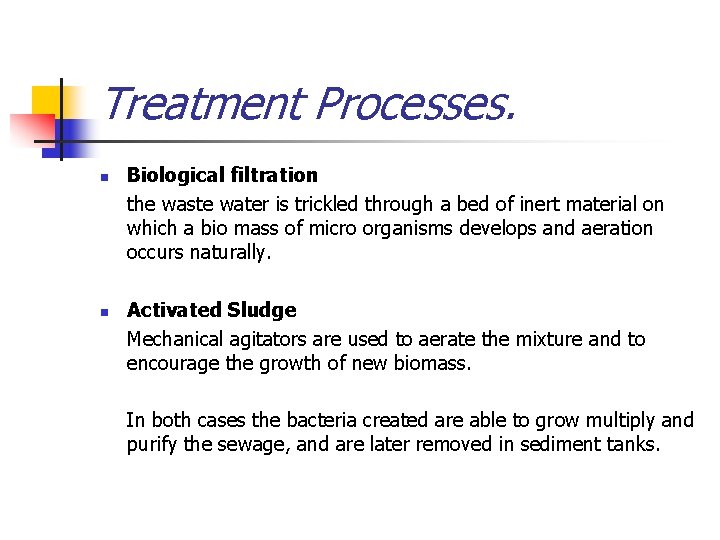 Treatment Processes. n n Biological filtration the waste water is trickled through a bed