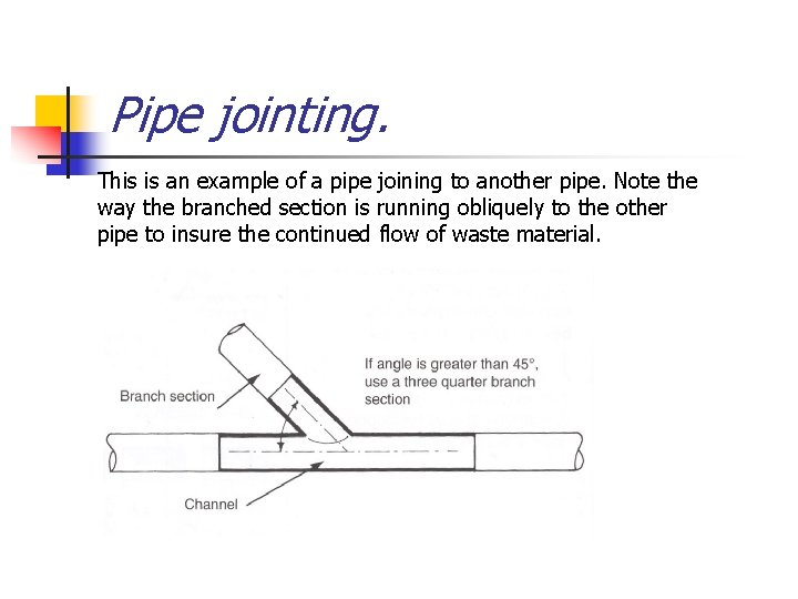 Pipe jointing. This is an example of a pipe joining to another pipe. Note