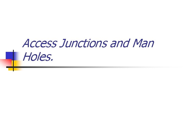 Access Junctions and Man Holes. 