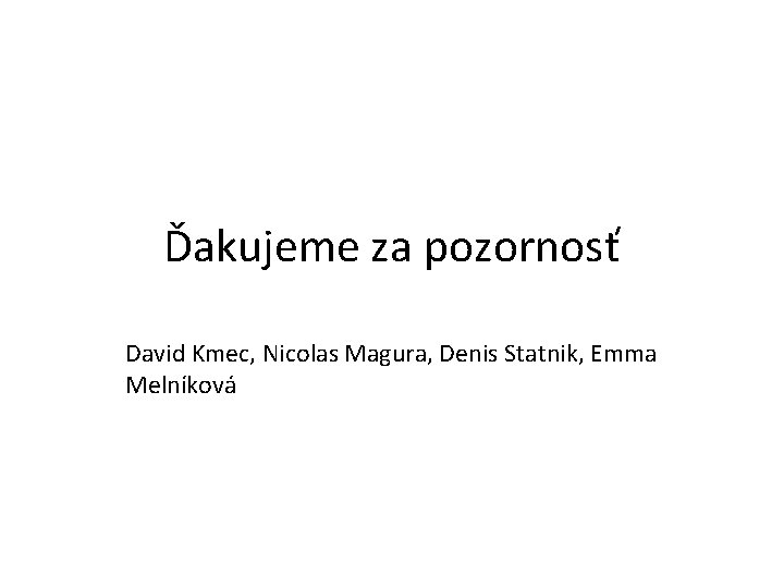 Ďakujeme za pozornosť David Kmec, Nicolas Magura, Denis Statnik, Emma Melníková 