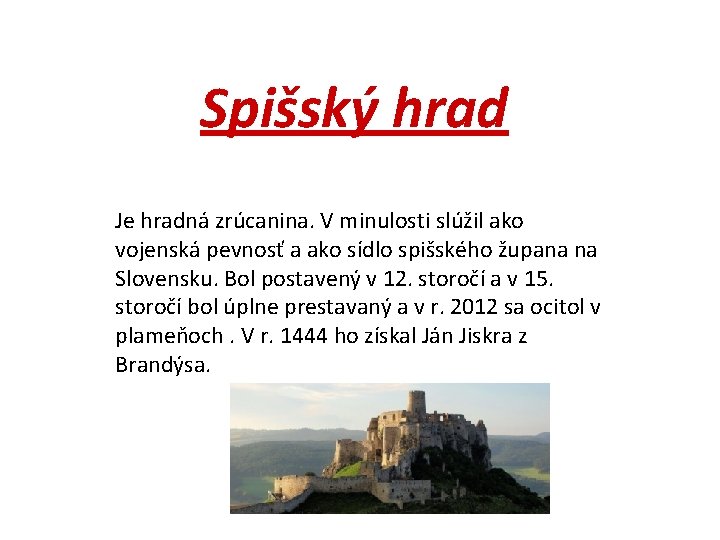 Spišský hrad Je hradná zrúcanina. V minulosti slúžil ako vojenská pevnosť a ako sídlo