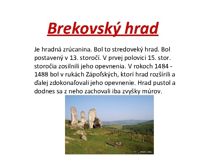 Brekovský hrad Je hradná zrúcanina. Bol to stredoveký hrad. Bol postavený v 13. storočí.