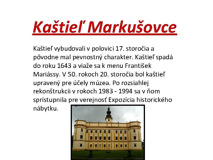 Kaštieľ Markušovce Kaštieľ vybudovali v polovici 17. storočia a pôvodne mal pevnostný charakter. Kaštieľ