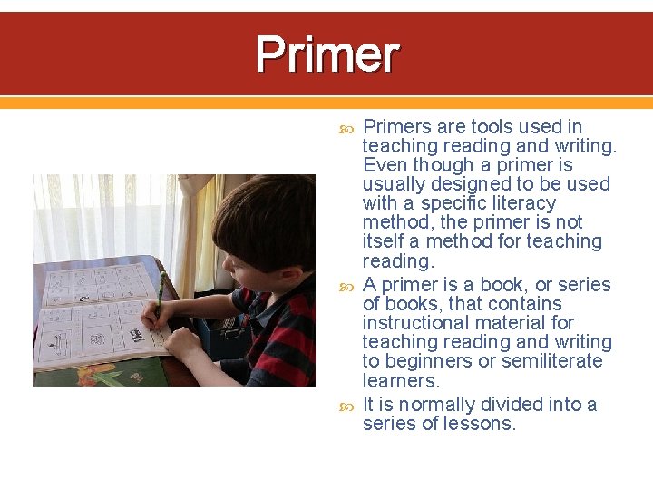 Primer Primers are tools used in teaching reading and writing. Even though a primer