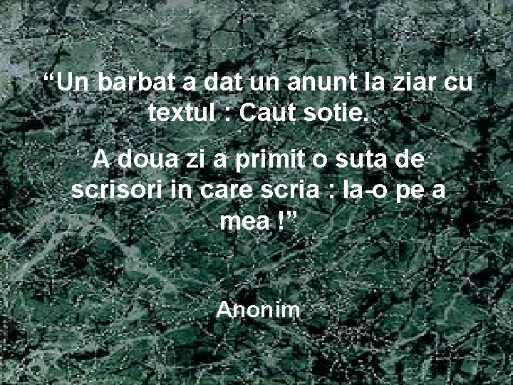 “Un barbat a dat un anunt la ziar cu textul : Caut sotie. A