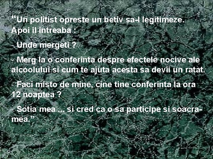 “Un politist opreste un betiv sa-l legitimeze. Apoi il intreaba : - Unde mergeti