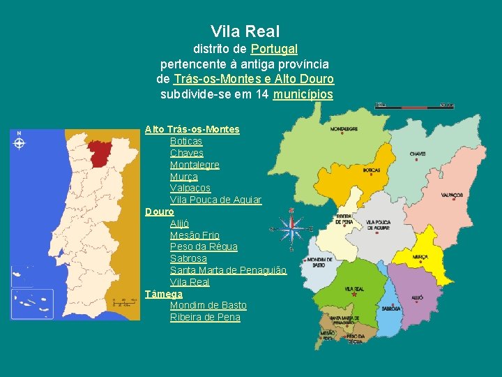 Vila Real distrito de Portugal pertencente à antiga província de Trás-os-Montes e Alto Douro Vila Real distrito de Portugal pertencente à antiga província de Trás-os-Montes e Alto Douro