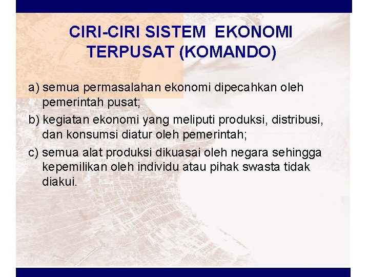 CIRI-CIRI SISTEM EKONOMI TERPUSAT (KOMANDO) a) semua permasalahan ekonomi dipecahkan oleh pemerintah pusat; b)